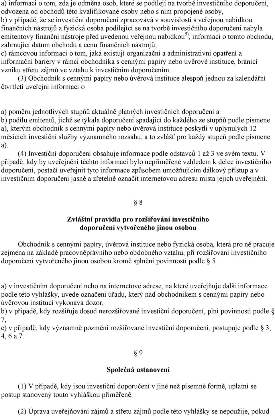 nabídkou 5), informaci o tomto obchodu, zahrnující datum obchodu a cenu finančních nástrojů, c) rámcovou informaci o tom, jaká existují organizační a administrativní opatření a informační bariéry v