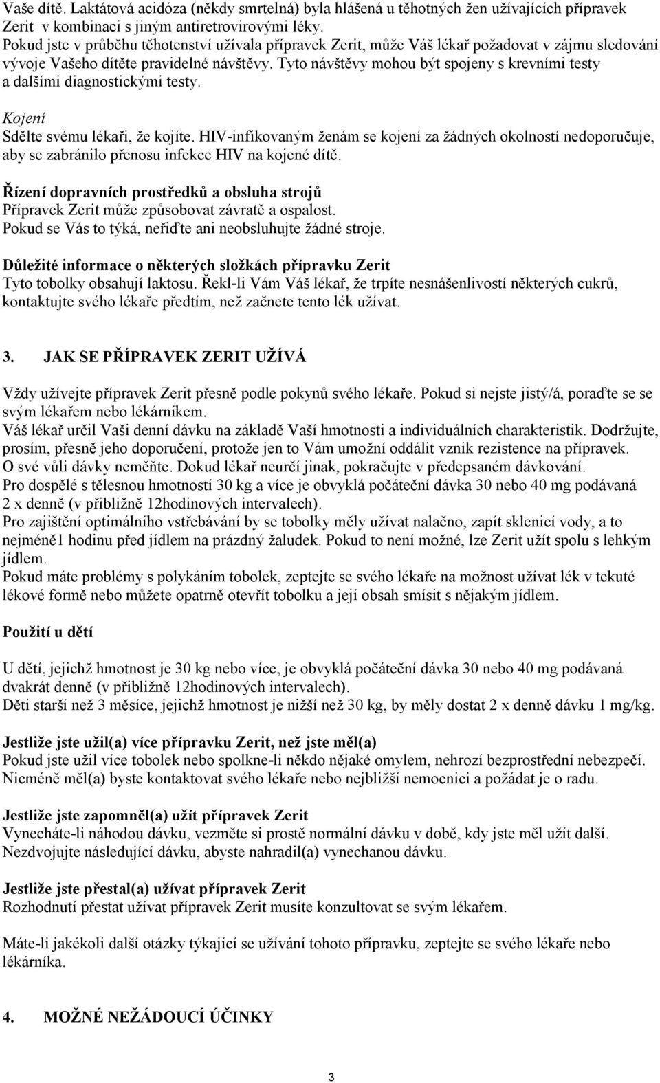 Tyto návštěvy mohou být spojeny s krevními testy a dalšími diagnostickými testy. Kojení Sdělte svému lékaři, že kojíte.