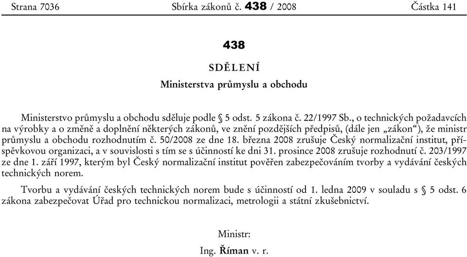 března 2008 zrušuje Český normalizační institut, příspěvkovou organizaci, a v souvislosti s tím se s účinností ke dni 31. prosince 2008 zrušuje rozhodnutí č. 203/1997 ze dne 1.