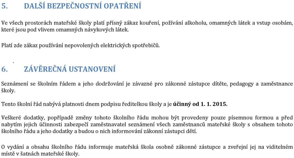 ZÁVĚREČNÁ USTANOVENÍ Seznámení se školním řádem a jeho dodržování je závazné pro zákonné zástupce dítěte, pedagogy a zaměstnance školy.