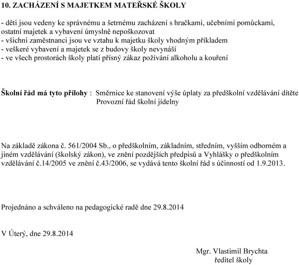 přílohy : Směrnice ke stanovení výše úplaty za předškolní vzdělávání dítěte Provozní řád školní jídelny Na základě zákona č. 561/2004 Sb.