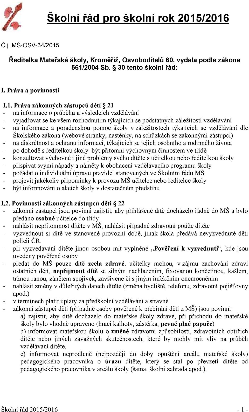 informace o průběhu a výsledcích vzdělávání - vyjadřovat se ke všem rozhodnutím týkajících se podstatných záležitostí vzdělávání - na informace a poradenskou pomoc školy v záležitostech týkajících se