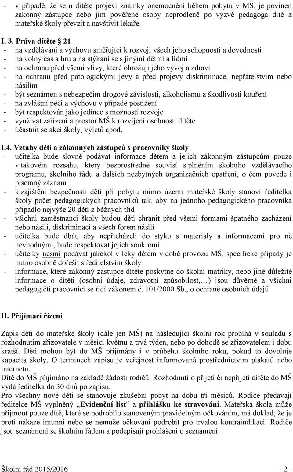 Práva dítěte 21 - na vzdělávání a výchovu směřující k rozvoji všech jeho schopností a dovedností - na volný čas a hru a na stýkání se s jinými dětmi a lidmi - na ochranu před všemi vlivy, které