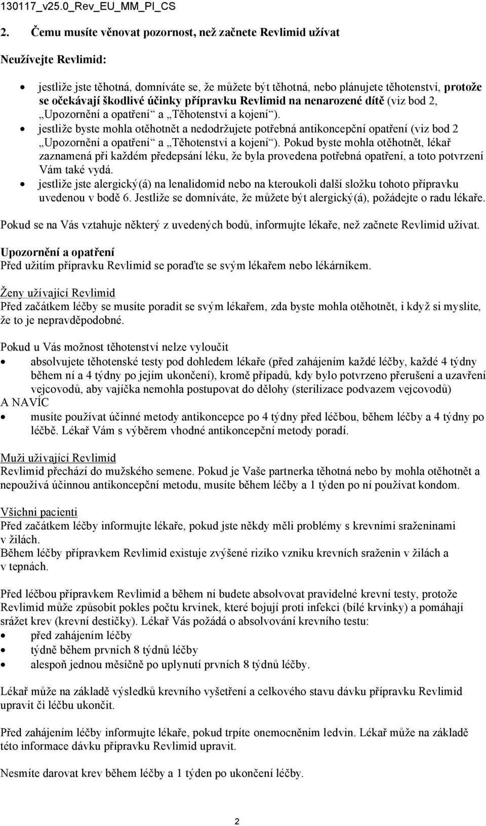 jestliže byste mohla otěhotnět a nedodržujete potřebná antikoncepční opatření (viz bod 2 Upozornění a opatření a Těhotenství a kojení ).