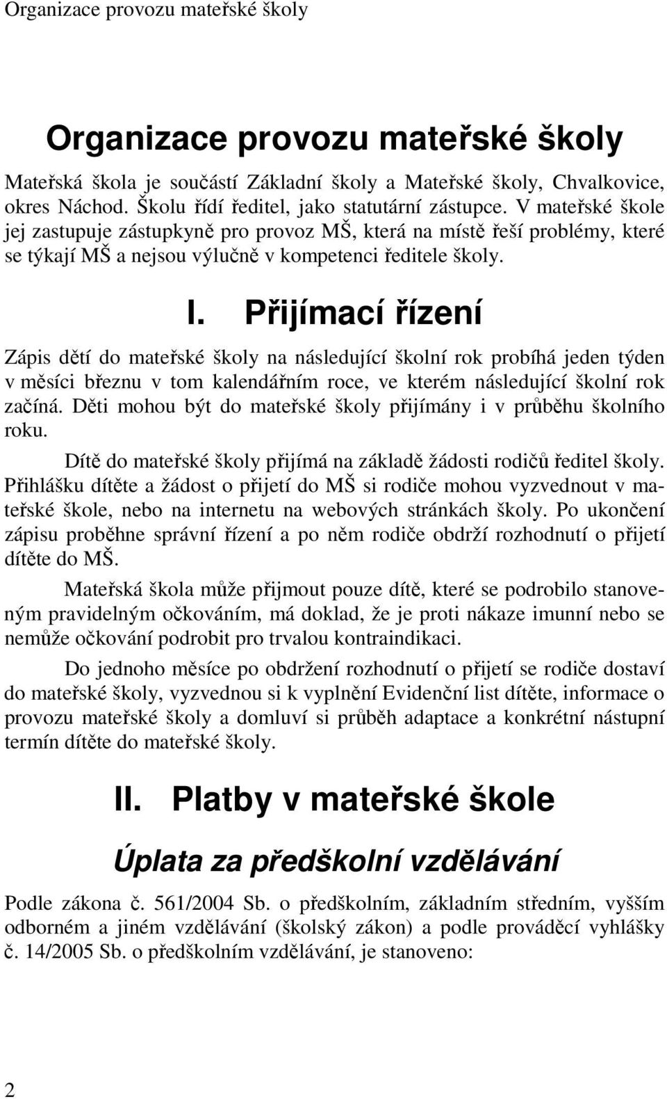 Přijímací řízení Zápis dětí do mateřské školy na následující školní rok probíhá jeden týden v měsíci březnu v tom kalendářním roce, ve kterém následující školní rok začíná.