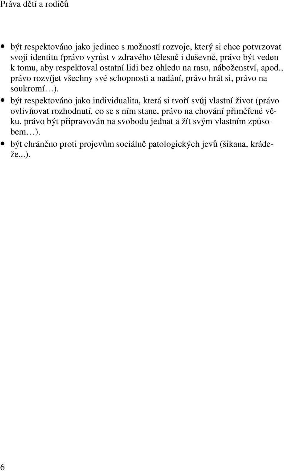 , právo rozvíjet všechny své schopnosti a nadání, právo hrát si, právo na soukromí ).