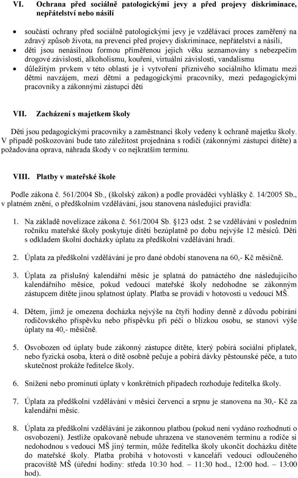 závislosti, vandalismu důležitým prvkem v této oblasti je i vytvoření příznivého sociálního klimatu mezi dětmi navzájem, mezi dětmi a pedagogickými pracovníky, mezi pedagogickými pracovníky a