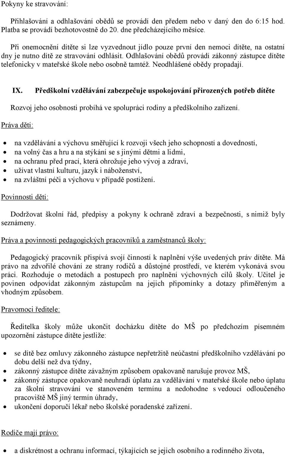 Odhlašování obědů provádí zákonný zástupce dítěte telefonicky v mateřské škole nebo osobně tamtéž. Neodhlášené obědy propadají. IX.