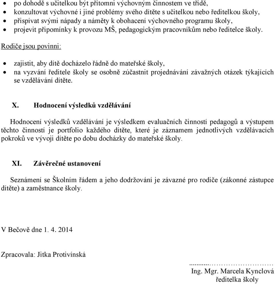 Rodiče jsou povinni: zajistit, aby dítě docházelo řádně do mateřské školy, na vyzvání ředitele školy se osobně zúčastnit projednávání závažných otázek týkajících se vzdělávání dítěte. X.