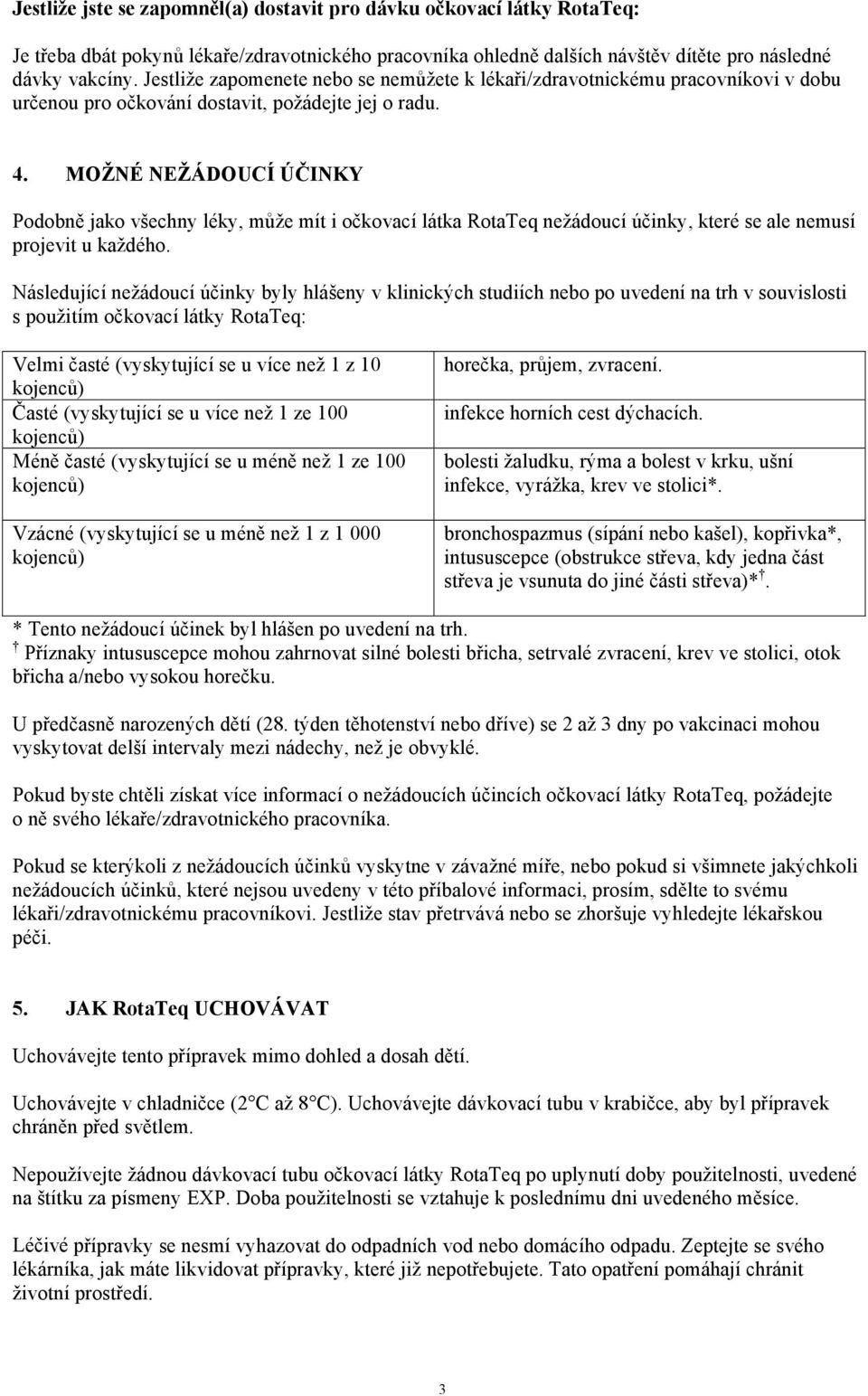 MOŽNÉ NEŽÁDOUCÍ ÚČINKY Podobně jako všechny léky, může mít i očkovací látka RotaTeq nežádoucí účinky, které se ale nemusí projevit u každého.