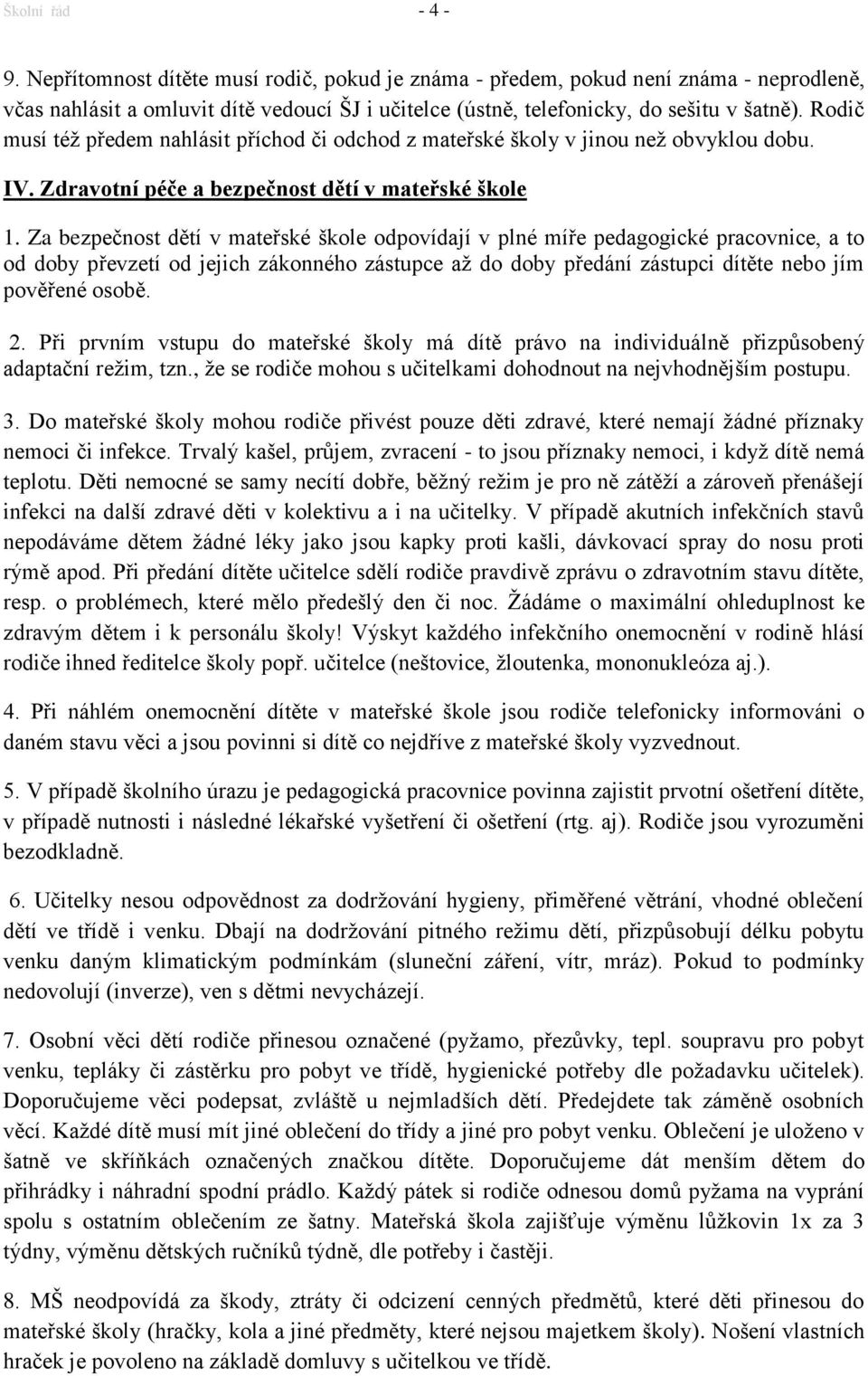 Za bezpečnost dětí v mateřské škole odpovídají v plné míře pedagogické pracovnice, a to od doby převzetí od jejich zákonného zástupce až do doby předání zástupci dítěte nebo jím pověřené osobě. 2.