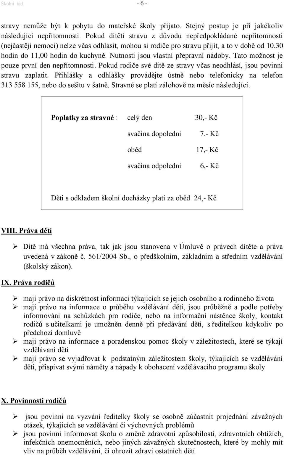 Nutností jsou vlastní přepravní nádoby. Tato možnost je pouze první den nepřítomnosti. Pokud rodiče své dítě ze stravy včas neodhlásí, jsou povinni stravu zaplatit.