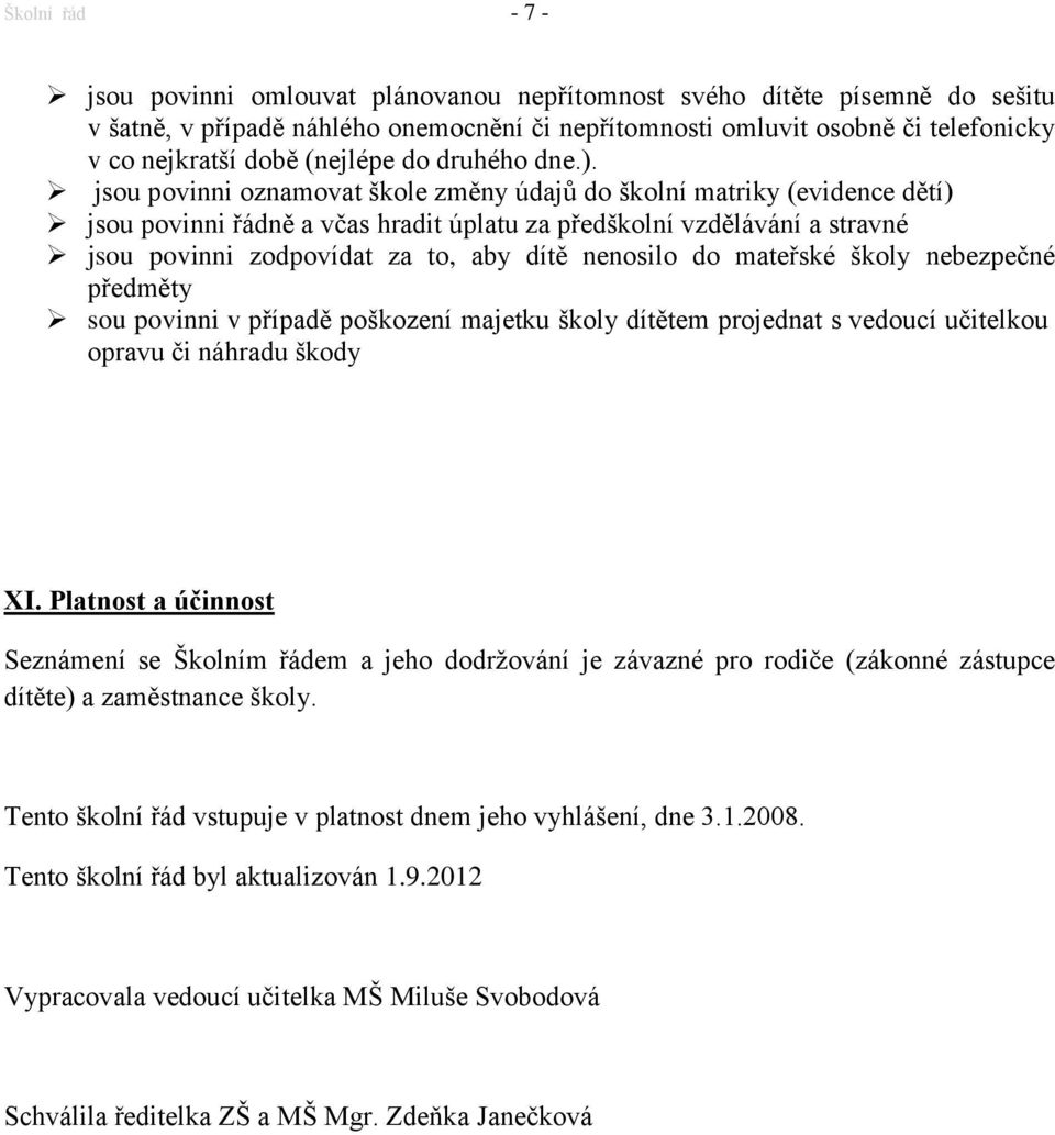 jsou povinni oznamovat škole změny údajů do školní matriky (evidence dětí) jsou povinni řádně a včas hradit úplatu za předškolní vzdělávání a stravné jsou povinni zodpovídat za to, aby dítě nenosilo