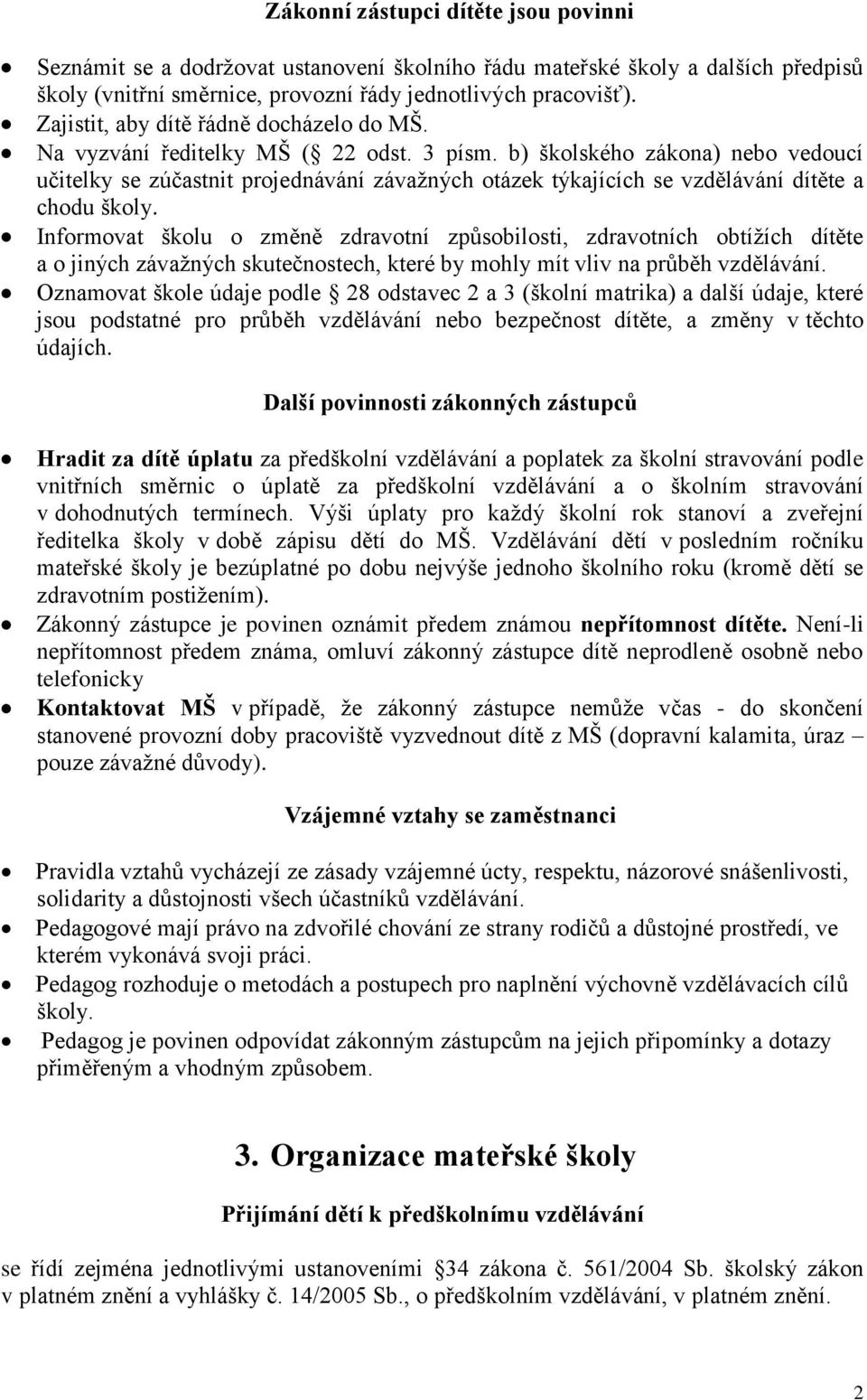 b) školského zákona) nebo vedoucí učitelky se zúčastnit projednávání závažných otázek týkajících se vzdělávání dítěte a chodu školy.