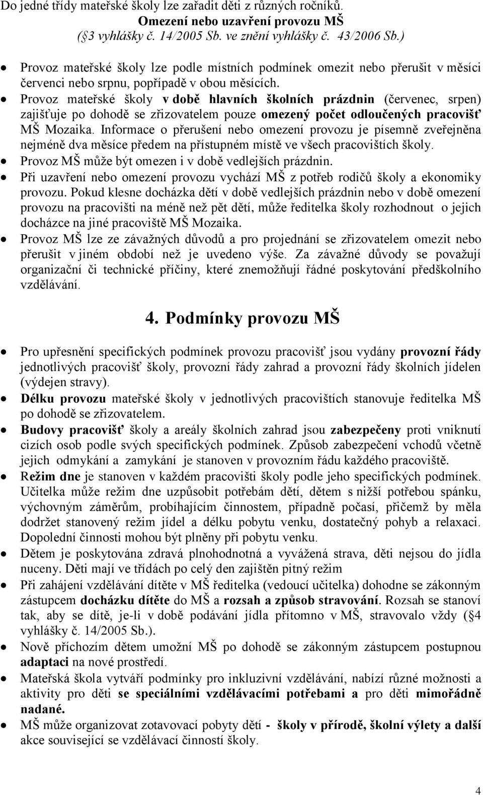 Provoz mateřské školy v době hlavních školních prázdnin (červenec, srpen) zajišťuje po dohodě se zřizovatelem pouze omezený počet odloučených pracovišť MŠ Mozaika.