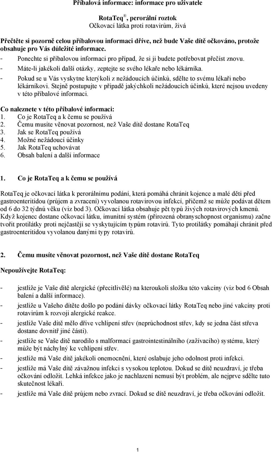 - Pokud se u Vás vyskytne kterýkoli z nežádoucích účinků, sdělte to svému lékaři nebo lékárníkovi.