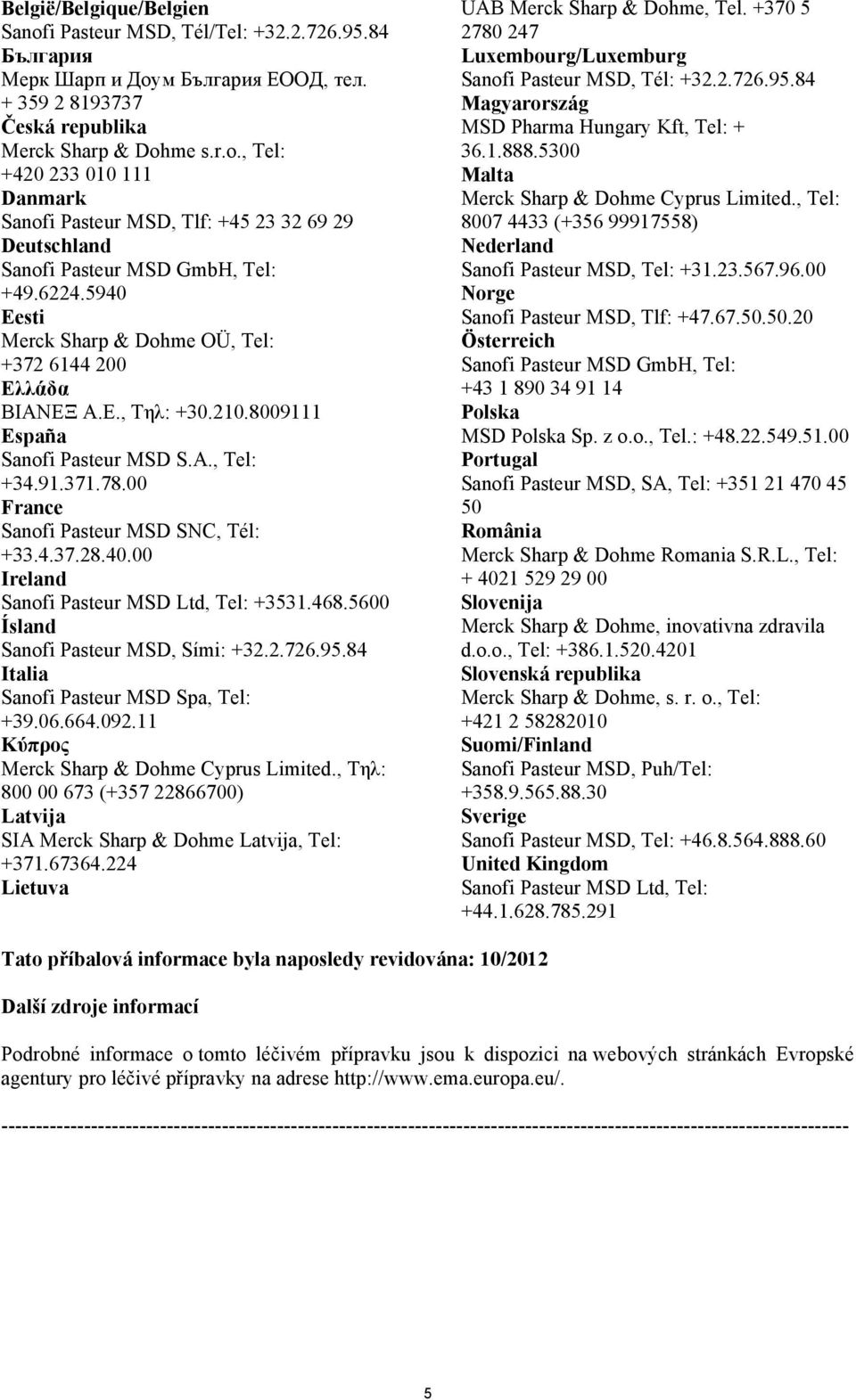 40.00 Ireland Sanofi Pasteur MSD Ltd, Tel: +3531.468.5600 Ísland Sanofi Pasteur MSD, Sími: +32.2.726.95.84 Italia Sanofi Pasteur MSD Spa, Tel: +39.06.664.092.