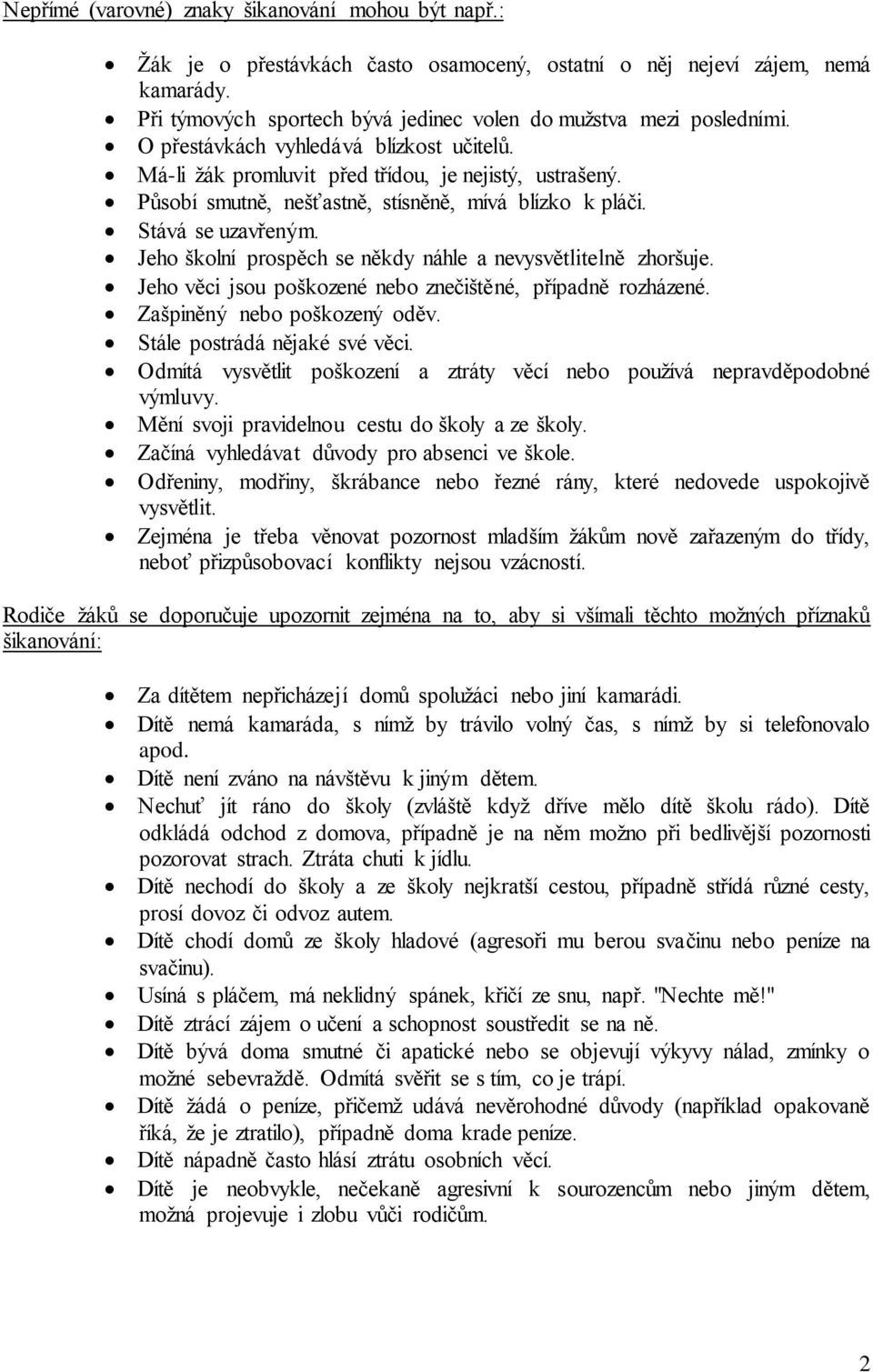 Působí smutně, nešťastně, stísněně, mívá blízko k pláči. Stává se uzavřeným. Jeho školní prospěch se někdy náhle a nevysvětlitelně zhoršuje.