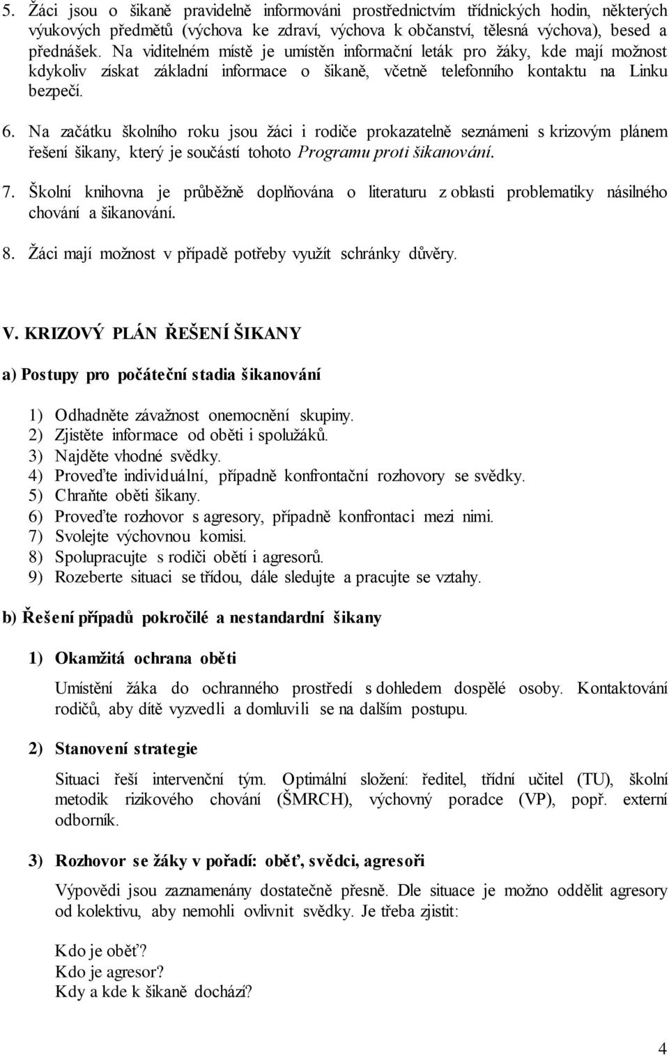 Na začátku školního roku jsou žáci i rodiče prokazatelně seznámeni s krizovým plánem řešení šikany, který je součástí tohoto Programu proti šikanování. 7.