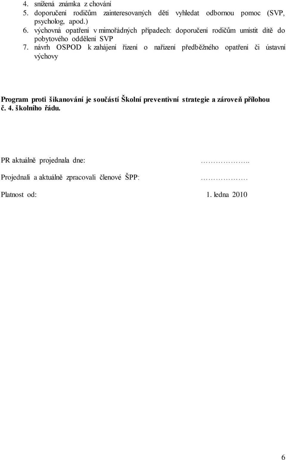 návrh OSPOD k zahájení řízení o nařízení předběžného opatření či ústavní výchovy Program proti šikanování je součástí Školní