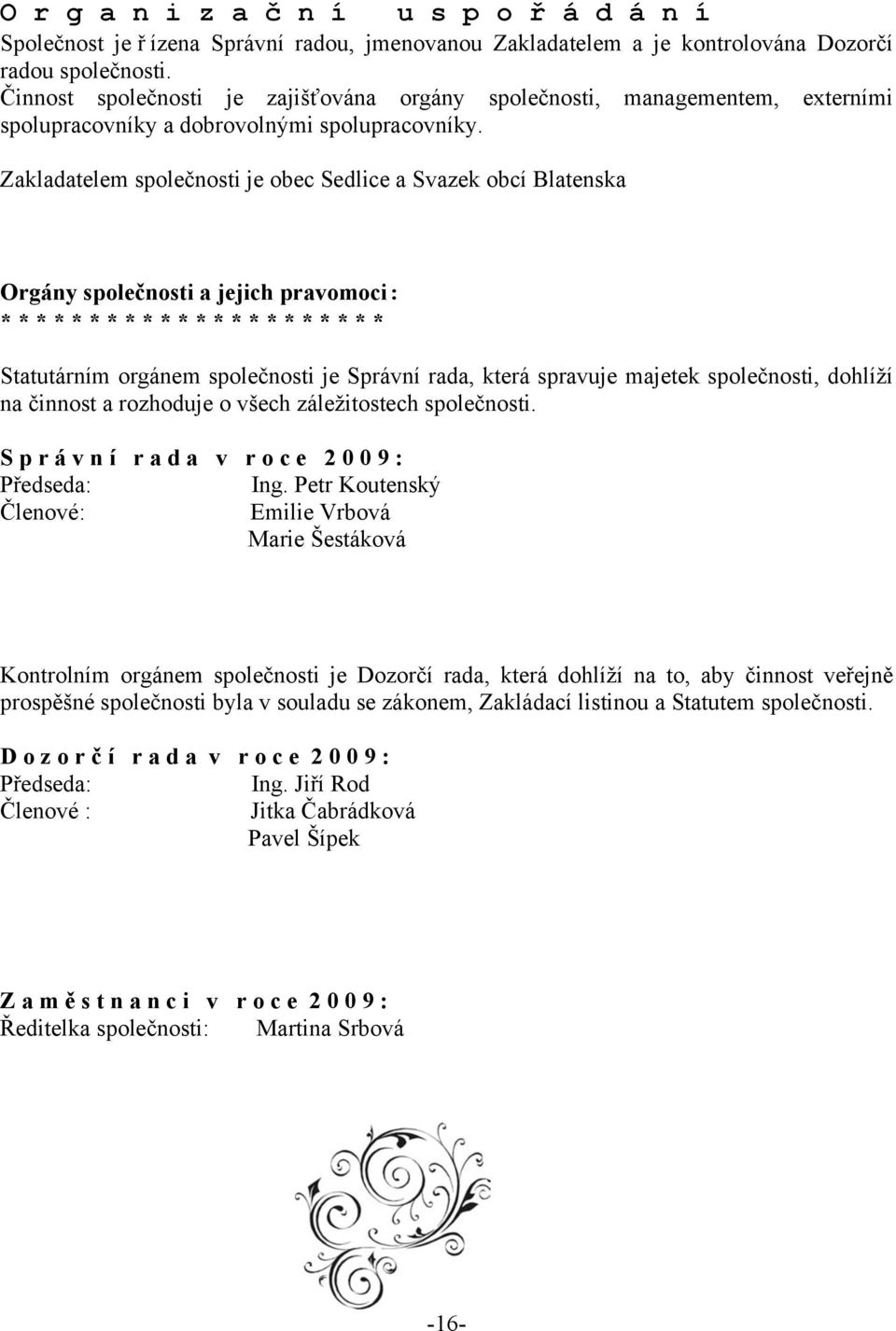 Zakladatelem společnosti je obec Sedlice a Svazek obcí Blatenska Orgány společnosti a jejich pravomoci: * * * * * * * * * * * * * * * * * * * * * * Statutárním orgánem společnosti je Správní rada,