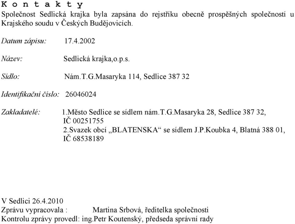 Město Sedlice se sídlem nám.t.g.masaryka 28, Sedlice 387 32, IČ 00251755 2.Svazek obcí BLATENSKA se sídlem J.P.