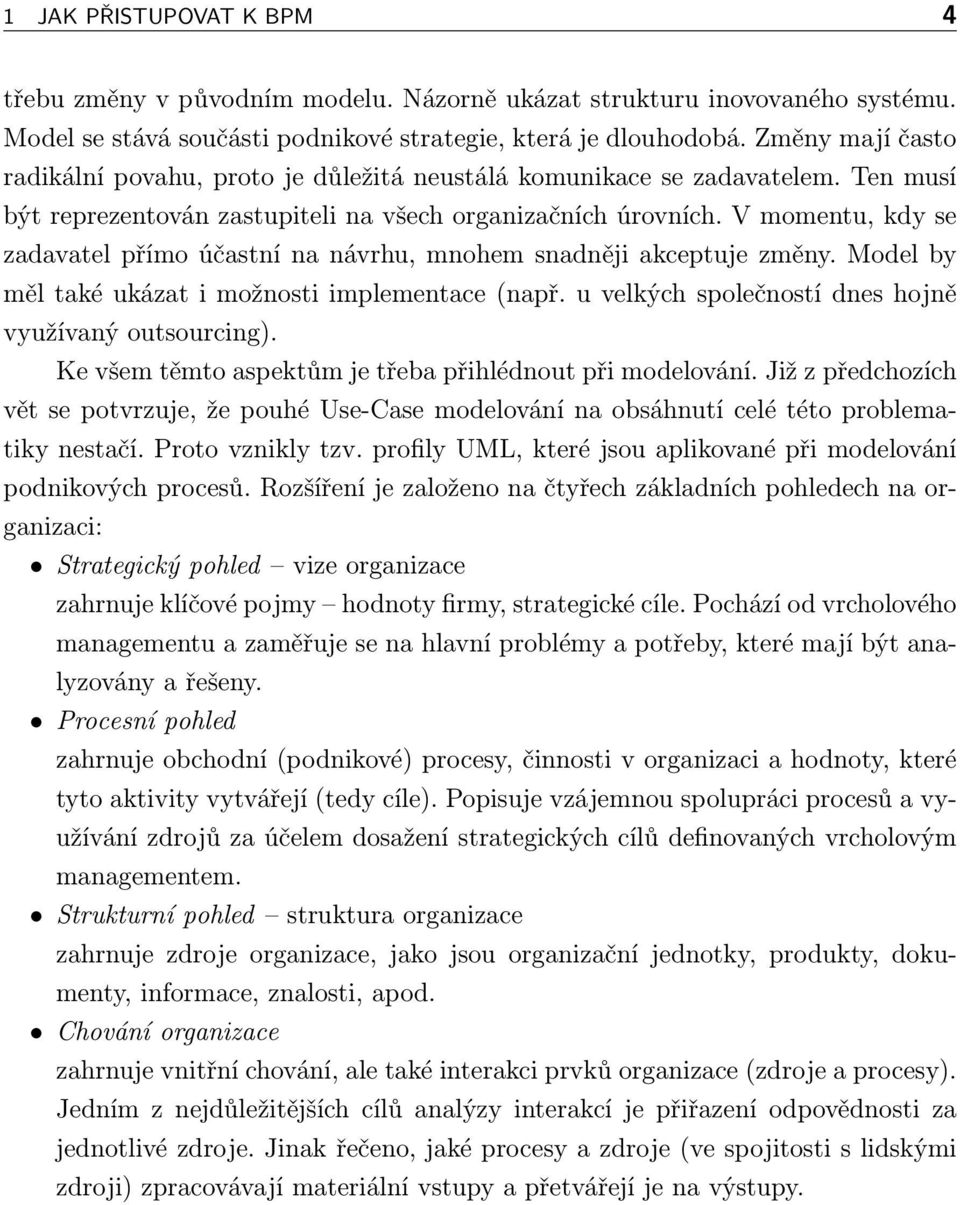 V momentu, kdy se zadavatel přímo účastní na návrhu, mnohem snadněji akceptuje změny. Model by měl také ukázat i možnosti implementace (např. u velkých společností dnes hojně využívaný outsourcing).