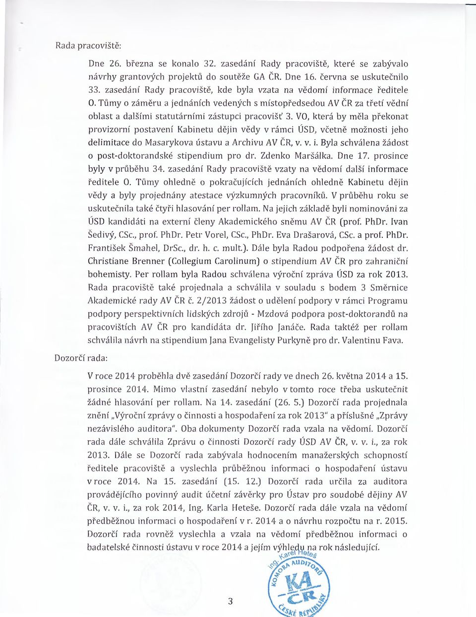 VO, která by mě l a přek n at prvizrní pstavení Kabinetu dě j in vědy v rámci ÚSD, včetně mžnsti jeh delimitace d Masarykva ústavu a Archivu AV ČR, v. v. i. Byla schválena žádst pstdktrandské stipendium pr dr.