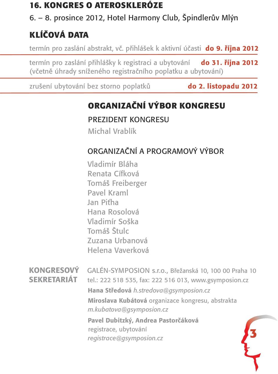 listopadu 2012 ORGANIZAČNÍ VÝBOR KONGRESU PREZIDENT KONGRESU Michal Vrablík ORGANIZAČNÍ A PROGRAMOVÝ VÝBOR Vladimír Bláha Renata Cífková Tomáš Freiberger Pavel Kraml Jan Piťha Hana Rosolová Vladimír