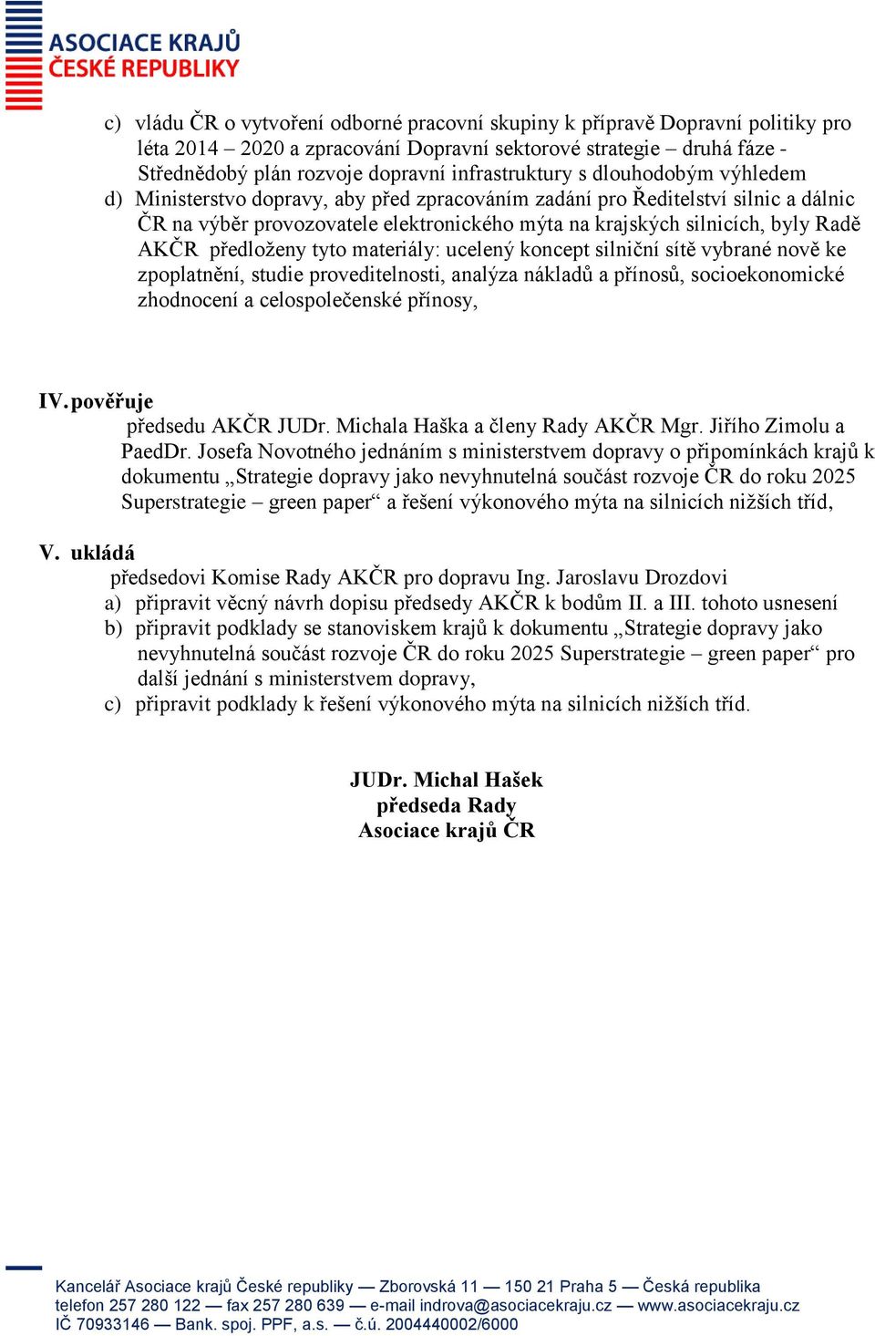 Radě AKČR předloženy tyto materiály: ucelený koncept silniční sítě vybrané nově ke zpoplatnění, studie proveditelnosti, analýza nákladů a přínosů, socioekonomické zhodnocení a celospolečenské