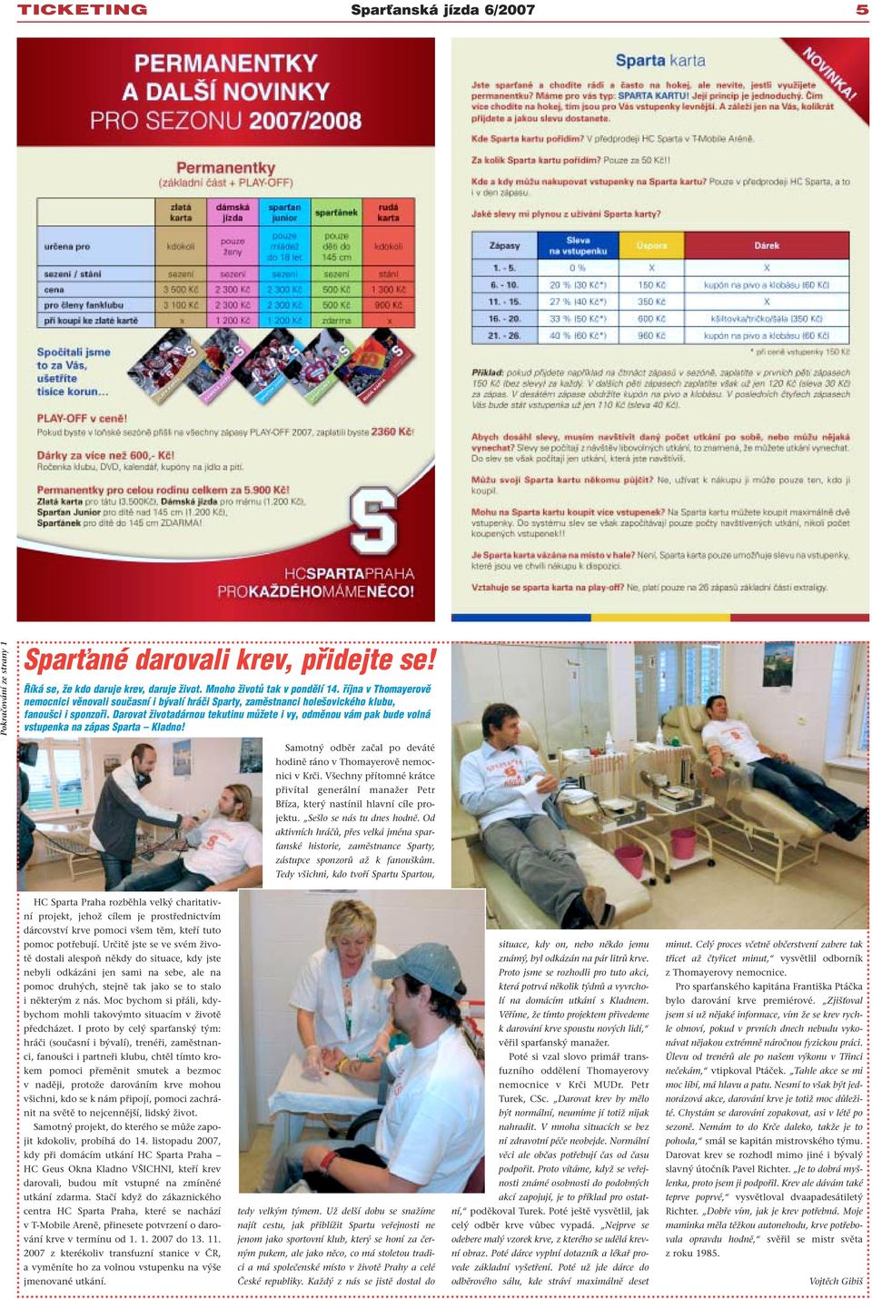 Darovat životadárnou tekutinu můžete i vy, odměnou vám pak bude volná vstupenka na zápas Sparta Kladno! Samotný odběr začal po deváté hodině ráno v Thomayerově nemocnici v Krči.