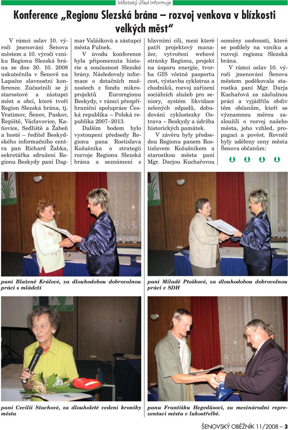 Vratimov, enov, Paskov, Øepi tì, Václavovice, Kaòovice, Sedli tì a abeò a hosté øeditel Beskydského informaèního centra pan Richard abka, sekretáøka sdru ení Regionu Beskydy paní Dag- mar Valá ková a