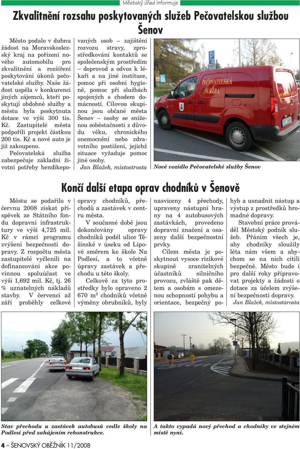 Zastupitelé mìsta podpoøili projekt èástkou 200 tis. Kè a nové auto je ji zakoupeno.