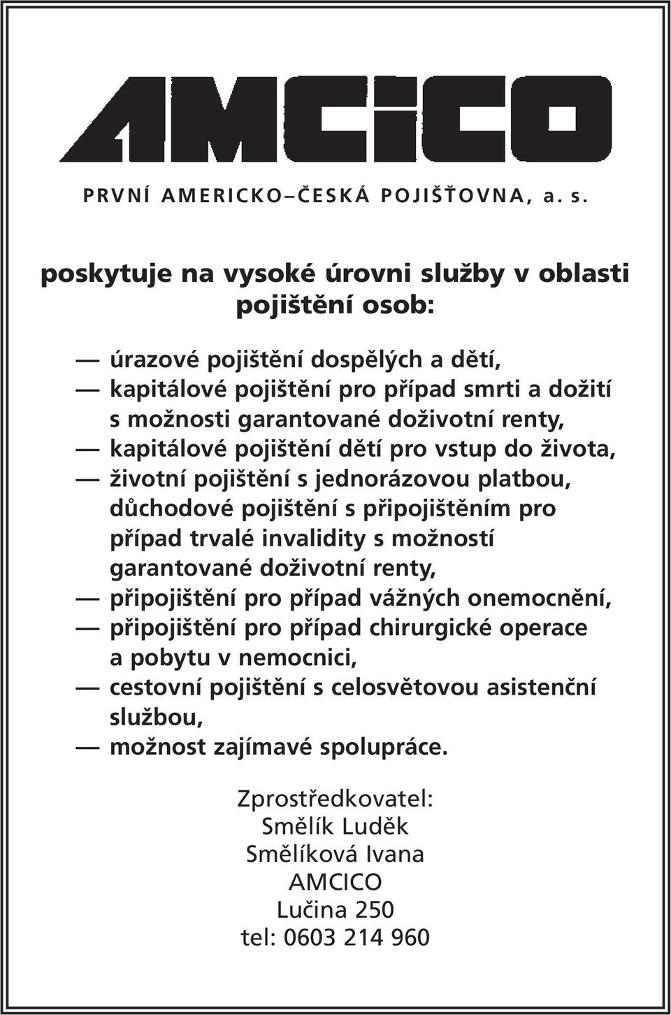 doživotní renty, kapitálové pojištění dětí pro vstup do života, životní pojištění s jednorázovou platbou, důchodové pojištění s připojištěním pro případ trvalé invalidity s