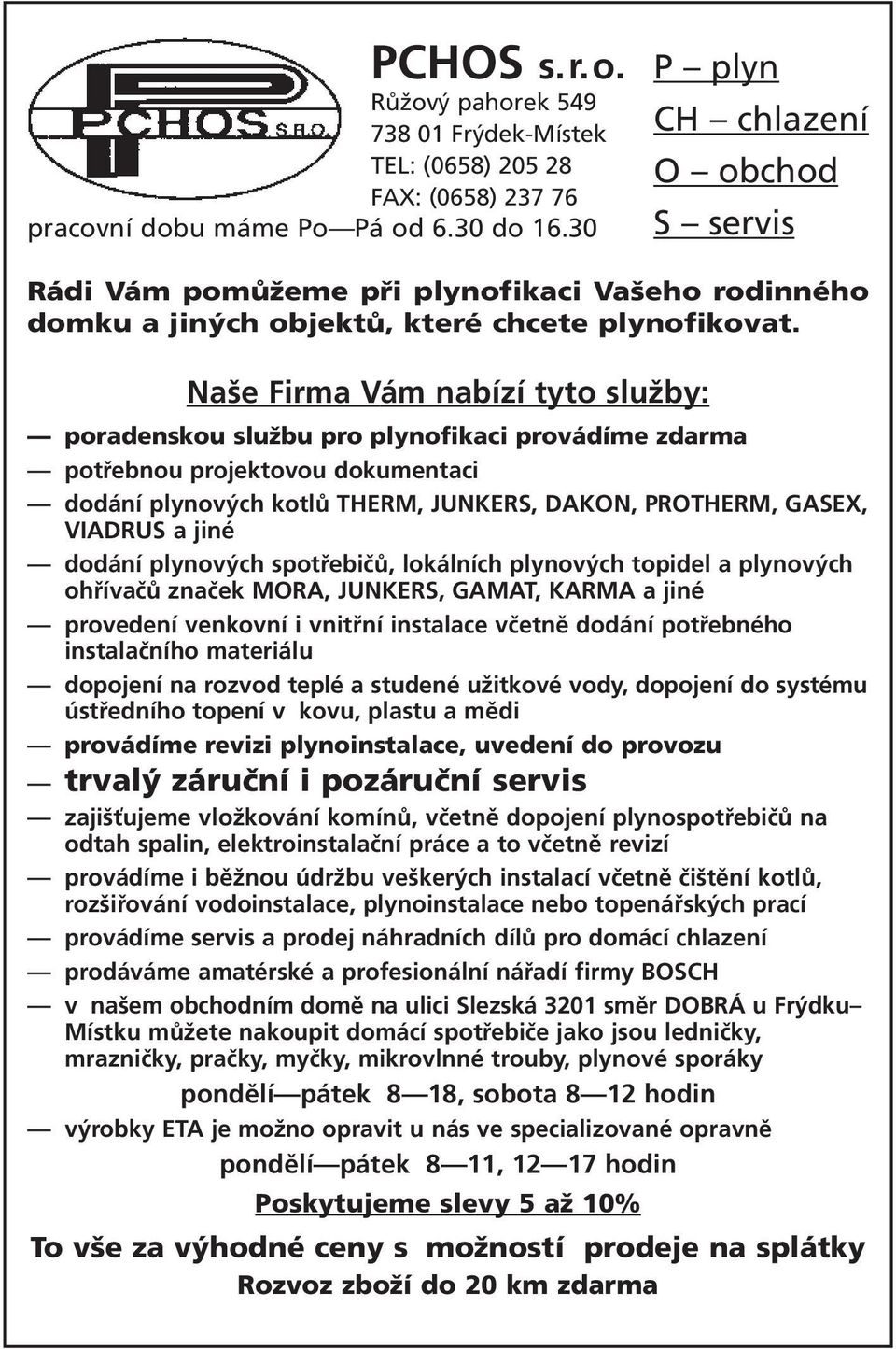 Naše Firma Vám nabízí tyto služby: poradenskou službu pro plynofikaci provádíme zdarma potřebnou projektovou dokumentaci dodání plynových kotlů THERM, JUNKERS, DAKON, PROTHERM, GASEX, VIADRUS a jiné