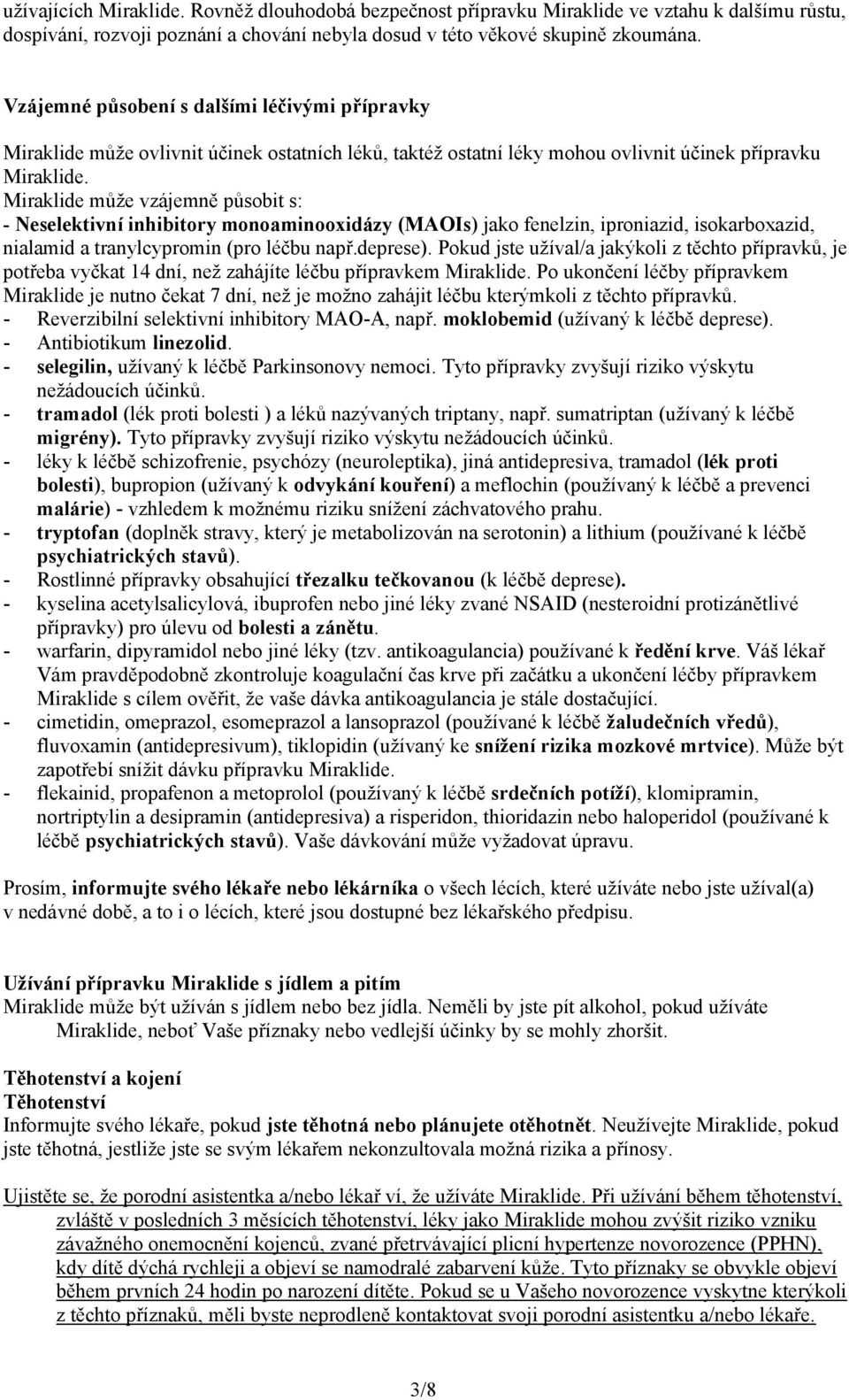 Miraklide může vzájemně působit s: - Neselektivní inhibitory monoaminooxidázy (MAOIs) jako fenelzin, iproniazid, isokarboxazid, nialamid a tranylcypromin (pro léčbu např.deprese).