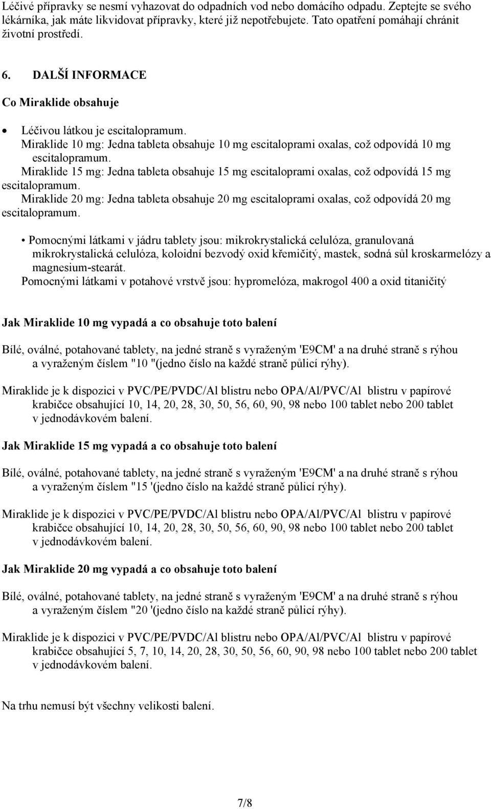 Miraklide 10 mg: Jedna tableta obsahuje 10 mg escitaloprami oxalas, což odpovídá 10 mg escitalopramum.