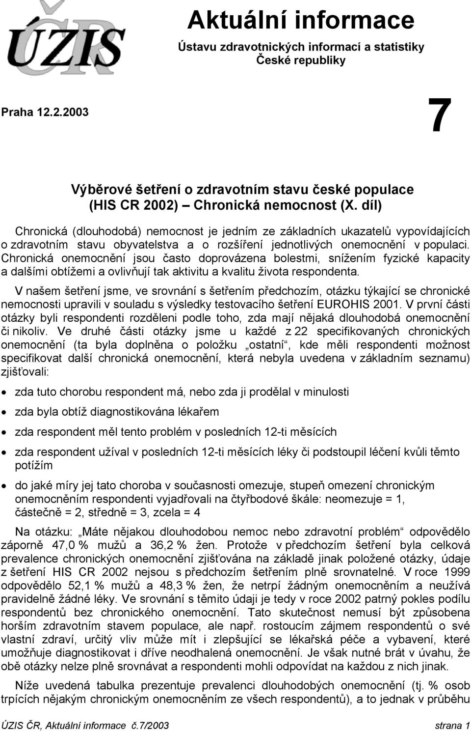 Chronická onemocnění jsou často doprovázena bolestmi, snížením fyzické kapacity a dalšími obtížemi a ovlivňují tak aktivitu a kvalitu života respondenta.