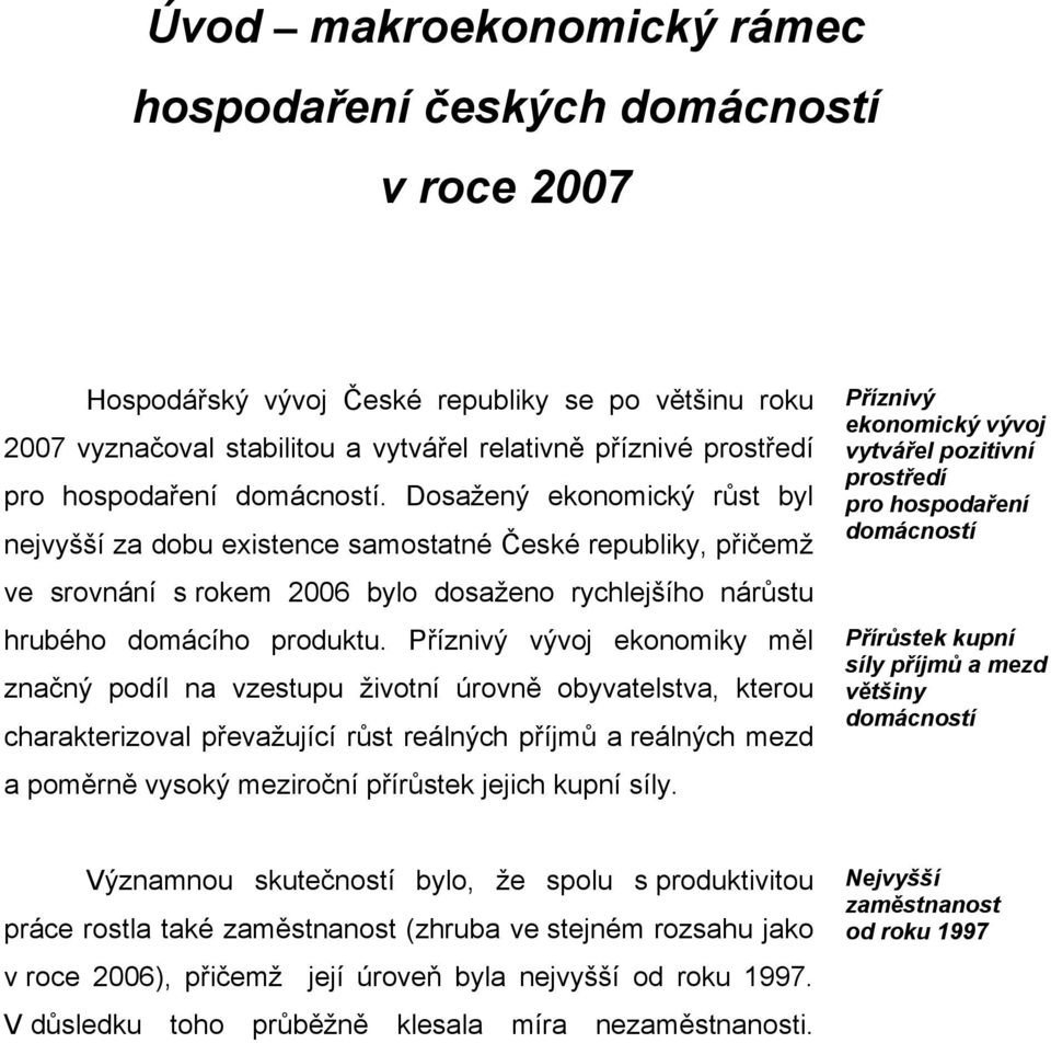 Dosažený ekonomický růst byl nejvyšší za dobu existence samostatné České republiky, přičemž ve srovnání s rokem 2006 bylo dosaženo rychlejšího nárůstu hrubého domácího produktu.