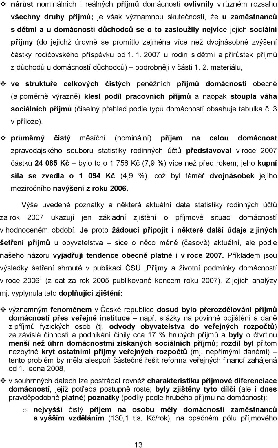 1. 2007 u rodin s dětmi a přírůstek příjmů z důchodů u domácností důchodců) podrobněji v části 1. 2. materiálu, ve struktuře celkových čistých peněžních příjmů domácností obecně (a poměrně výrazně)