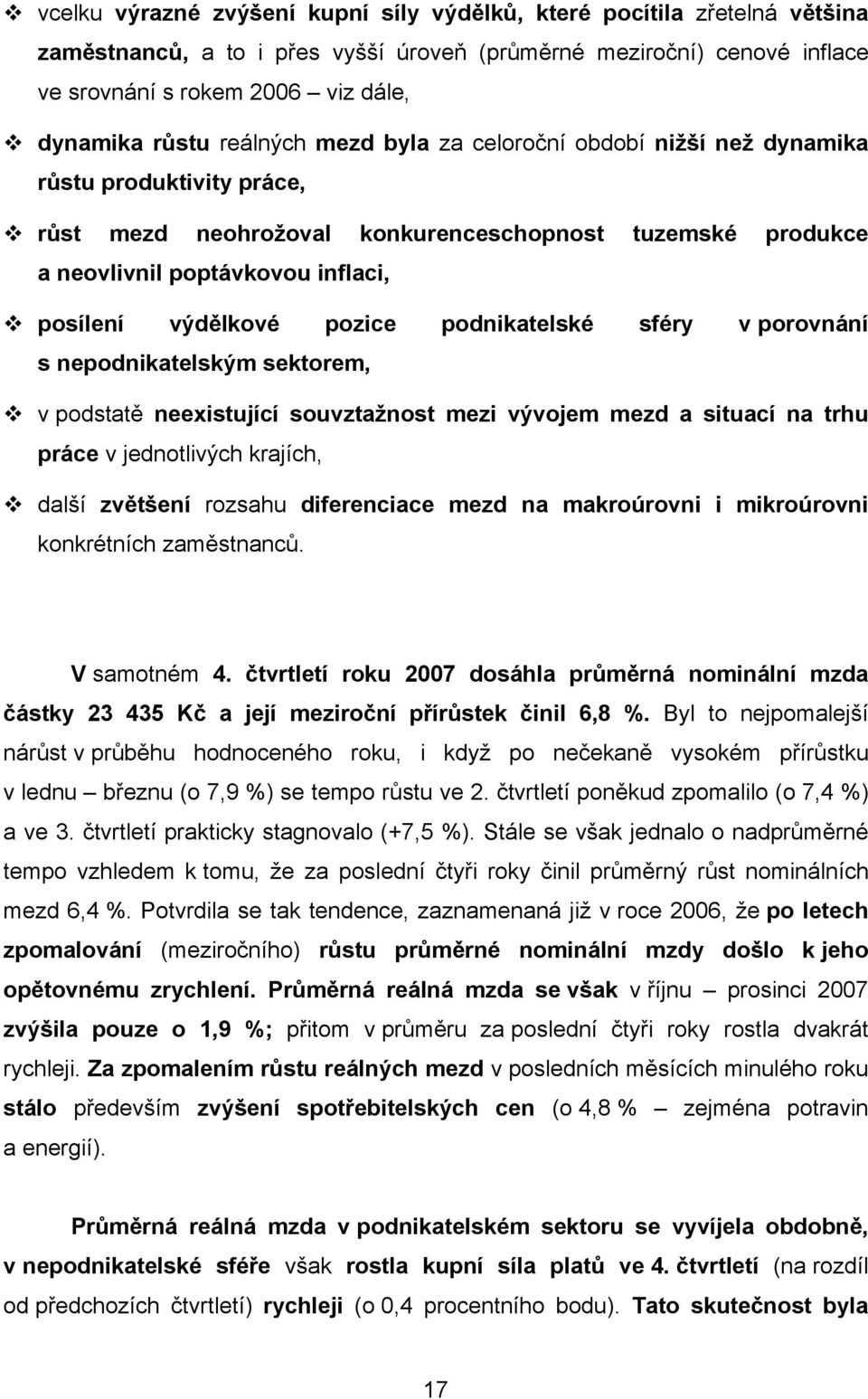 pozice podnikatelské sféry v porovnání s nepodnikatelským sektorem, v podstatě neexistující souvztažnost mezi vývojem mezd a situací na trhu práce v jednotlivých krajích, další zvětšení rozsahu