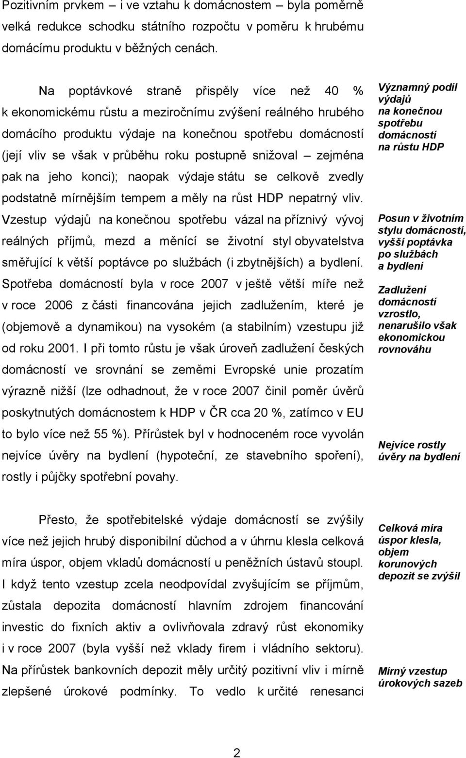 postupně snižoval zejména pak na jeho konci); naopak výdaje státu se celkově zvedly podstatně mírnějším tempem a měly na růst HDP nepatrný vliv.