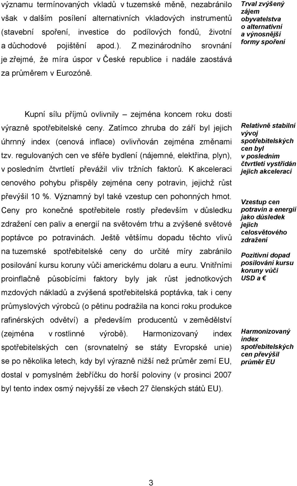 Trval zvýšený zájem obyvatelstva o alternativní a výnosnější formy spoření Kupní sílu příjmů ovlivnily zejména koncem roku dosti výrazně spotřebitelské ceny.