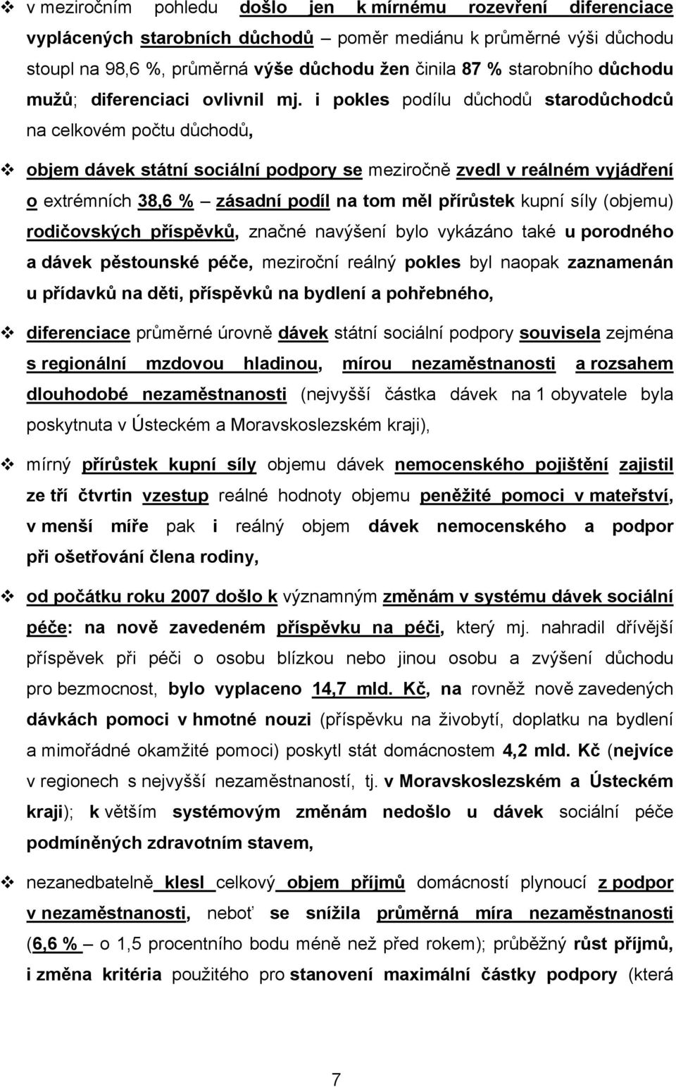 i pokles podílu důchodů starodůchodců na celkovém počtu důchodů, objem dávek státní sociální podpory se meziročně zvedl v reálném vyjádření o extrémních 38,6 % zásadní podíl na tom měl přírůstek