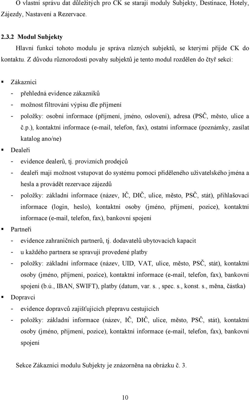 Z důvodu různorodosti povahy subjektů je tento modul rozdělen do čtyř sekcí: Zákazníci - přehledná evidence zákazníků - možnost filtrování výpisu dle příjmení - položky: osobní informace (příjmení,