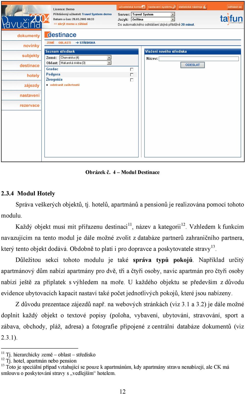 Vzhledem k funkcím navazujícím na tento modul je dále možné zvolit z databáze partnerů zahraničního partnera, který tento objekt dodává. Obdobně to platí i pro dopravce a poskytovatele stravy 13.