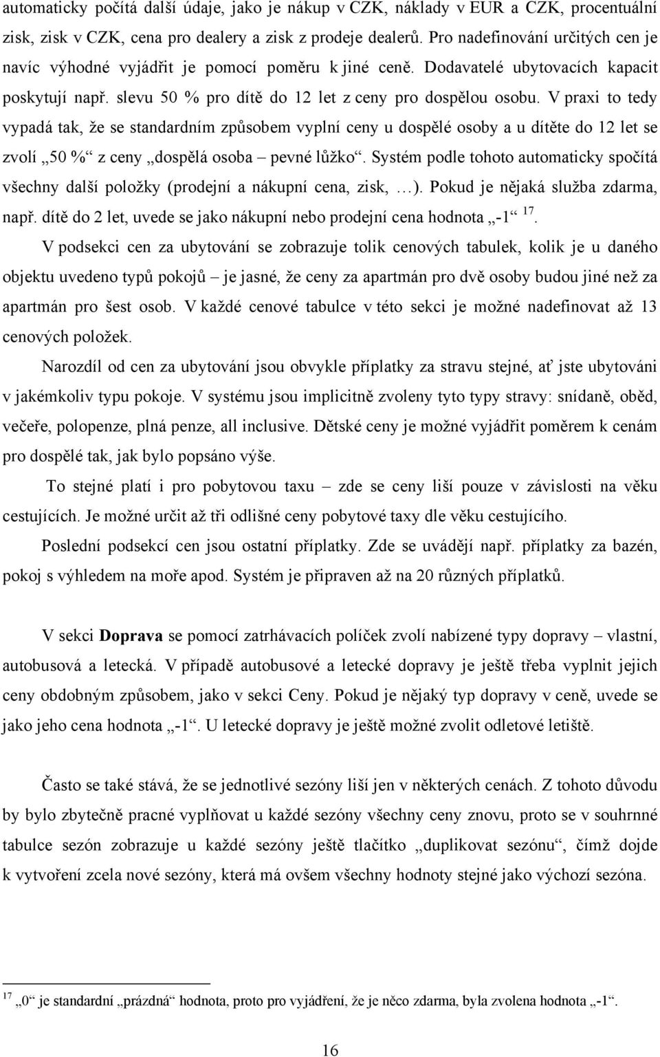 V praxi to tedy vypadá tak, že se standardním způsobem vyplní ceny u dospělé osoby a u dítěte do 12 let se zvolí 50 % z ceny dospělá osoba pevné lůžko.
