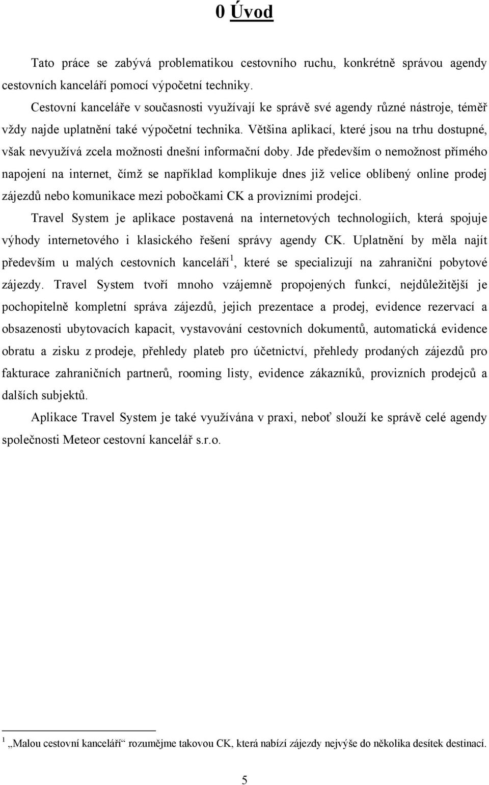 Většina aplikací, které jsou na trhu dostupné, však nevyužívá zcela možnosti dnešní informační doby.