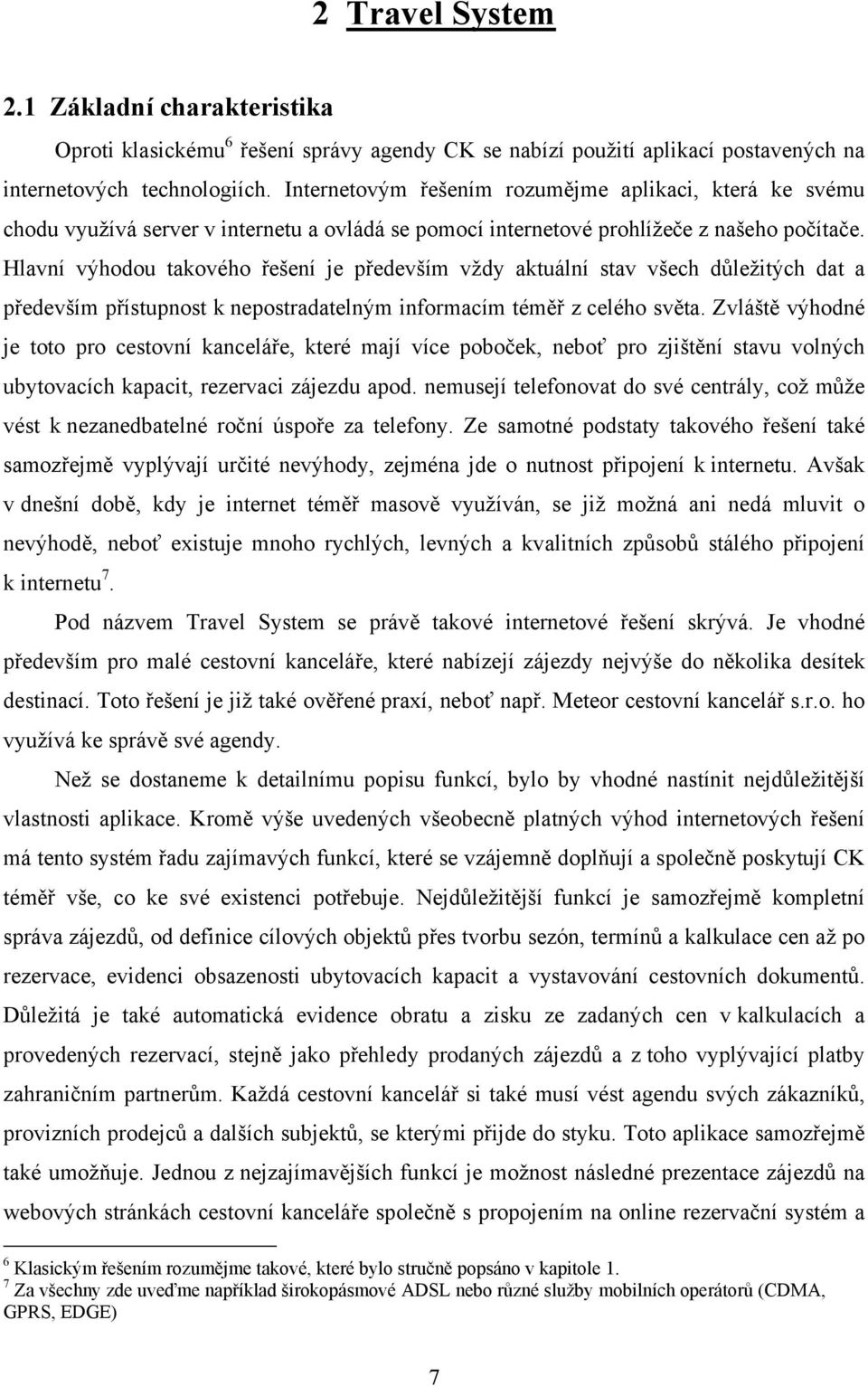 Hlavní výhodou takového řešení je především vždy aktuální stav všech důležitých dat a především přístupnost k nepostradatelným informacím téměř z celého světa.