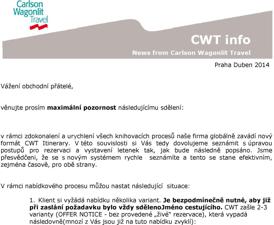 Jsme přesvědčeni, že se s novým systémem rychle seznámíte a tento se stane efektivním, zejména časově, pro obě strany. V rámci nabídkového procesu můžou nastat následující situace: 1.